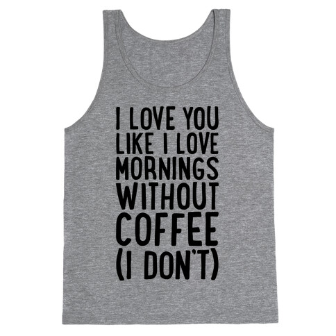 I Love You Like I Love Mornings Without Coffee Tank Top