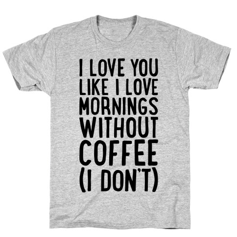 I Love You Like I Love Mornings Without Coffee T-Shirt