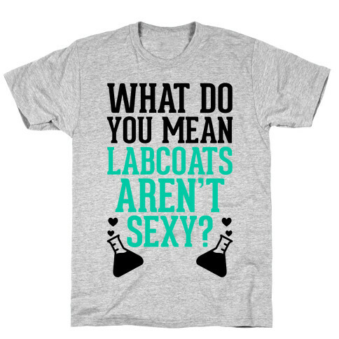 What Do You Mean Labcoats Aren't Sexy? T-Shirt