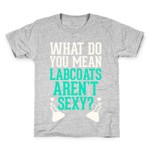What Do You Mean Labcoats Aren't Sexy? Kids T-Shirt