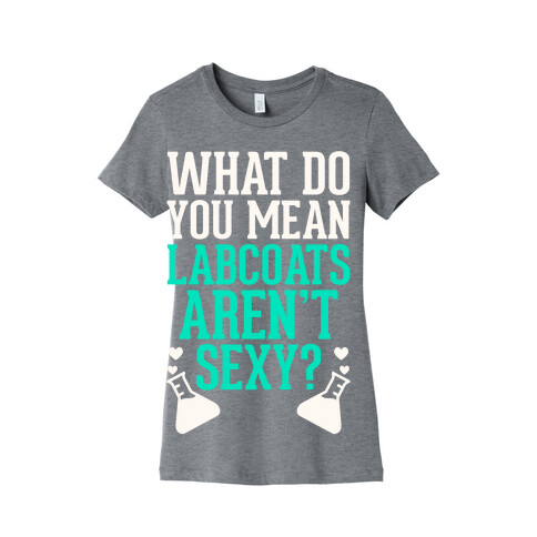 What Do You Mean Labcoats Aren't Sexy? Womens T-Shirt