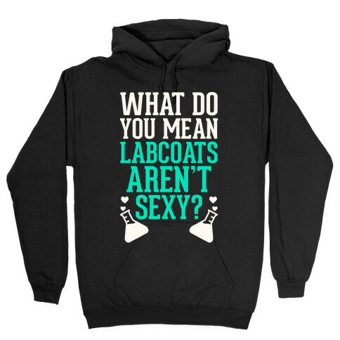 What Do You Mean Labcoats Aren't Sexy? Hooded Sweatshirt