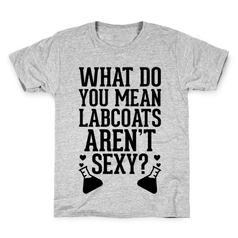 What Do You Mean Labcoats Aren't Sexy? Kids T-Shirt