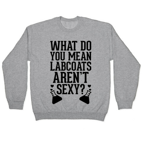 What Do You Mean Labcoats Aren't Sexy? Pullover