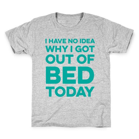 I Have No Idea Why I Got Out Of Bed Today Kids T-Shirt