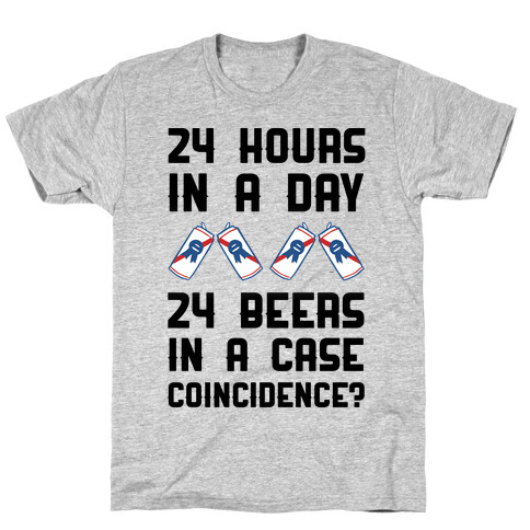 24 Hours In A Day 24 Beers In A Case. Coincidence? T-Shirt