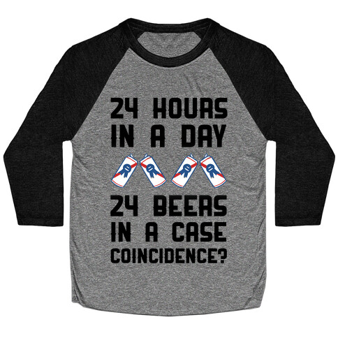 24 Hours In A Day 24 Beers In A Case. Coincidence? Baseball Tee