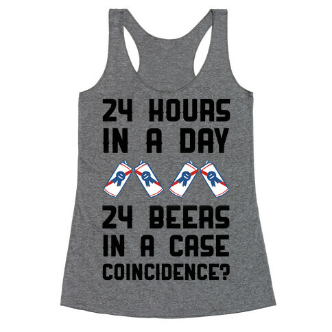 24 Hours In A Day 24 Beers In A Case. Coincidence? Racerback Tank Top