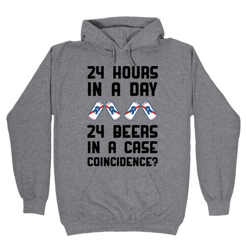 24 Hours In A Day 24 Beers In A Case. Coincidence? Hooded Sweatshirt