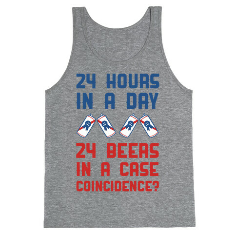 24 Hours In A Day 24 Beers In A Case. Coincidence? Tank Top