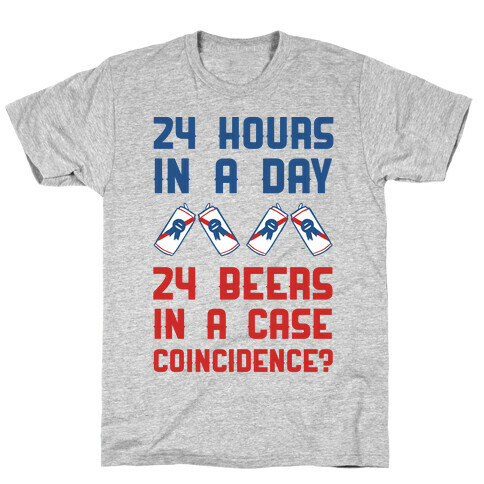 24 Hours In A Day 24 Beers In A Case. Coincidence? T-Shirt