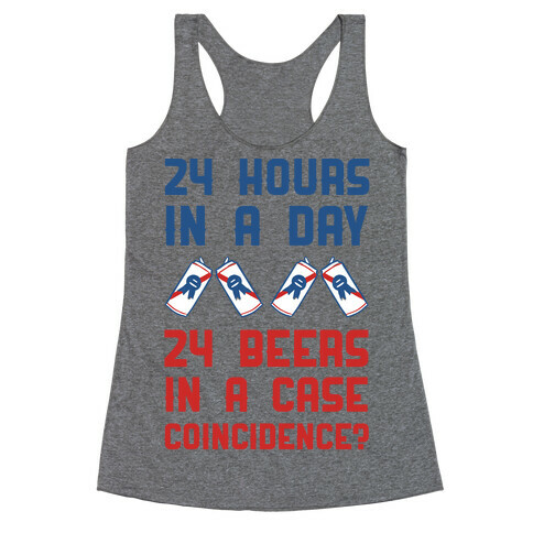 24 Hours In A Day 24 Beers In A Case. Coincidence? Racerback Tank Top