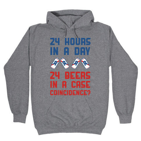 24 Hours In A Day 24 Beers In A Case. Coincidence? Hooded Sweatshirt