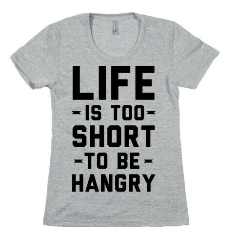 Life Is Too Short To Be Hangry Womens T-Shirt