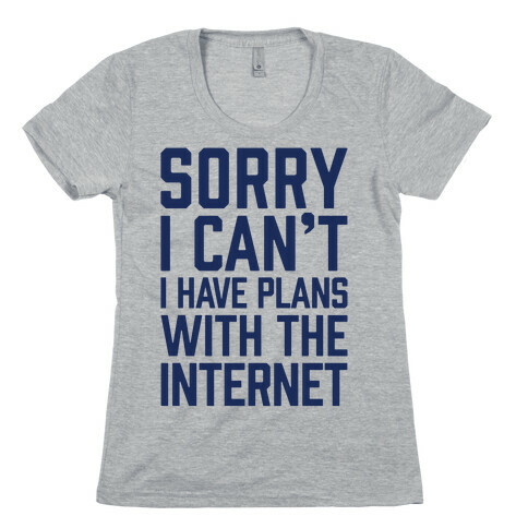 Sorry I Can't I Have Plans With The Internet Womens T-Shirt