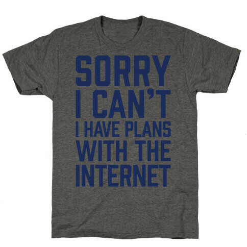 Sorry I Can't I Have Plans With The Internet T-Shirt