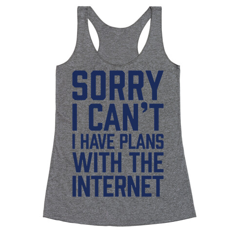 Sorry I Can't I Have Plans With The Internet Racerback Tank Top