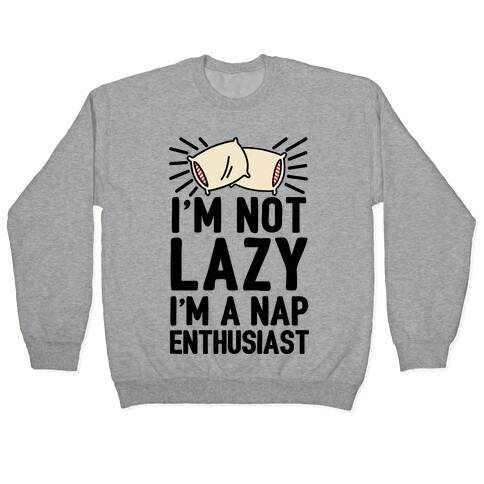 I'm Not Lazy I'm A Nap Enthusiast Pullover