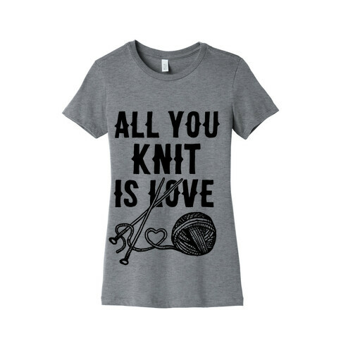 All You Knit Is Love Womens T-Shirt