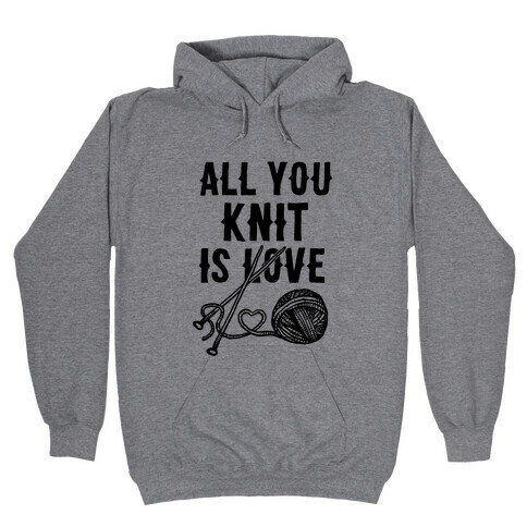 All You Knit Is Love Hooded Sweatshirt