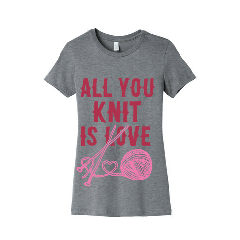 All You Knit Is Love Womens T-Shirt