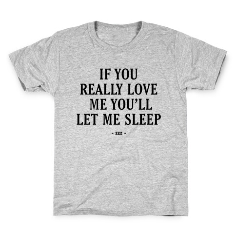 If You Really Love Me You'll Let Me Sleep Kids T-Shirt