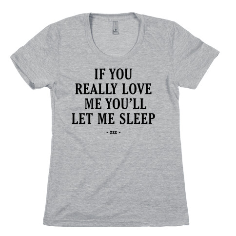 If You Really Love Me You'll Let Me Sleep Womens T-Shirt