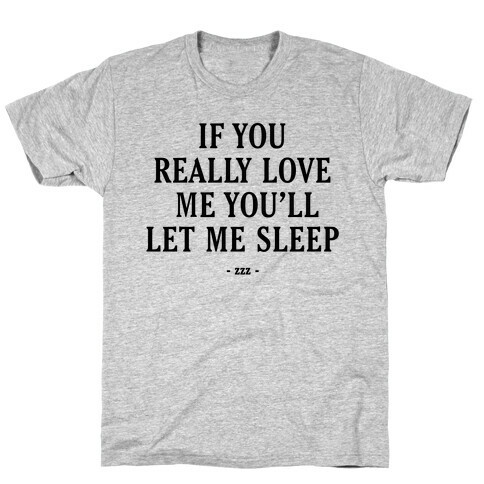 If You Really Love Me You'll Let Me Sleep T-Shirt