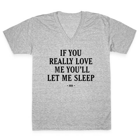 If You Really Love Me You'll Let Me Sleep V-Neck Tee Shirt
