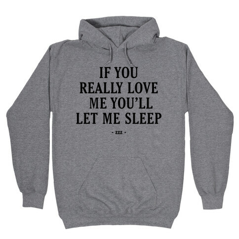 If You Really Love Me You'll Let Me Sleep Hooded Sweatshirt