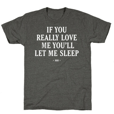 If You Really Love Me You'll Let Me Sleep T-Shirt