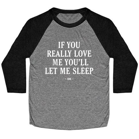 If You Really Love Me You'll Let Me Sleep Baseball Tee