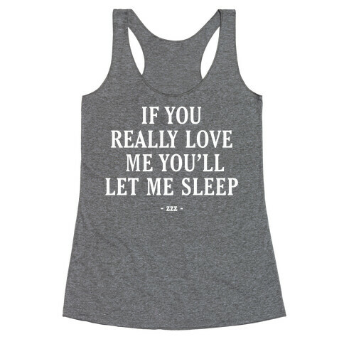 If You Really Love Me You'll Let Me Sleep Racerback Tank Top