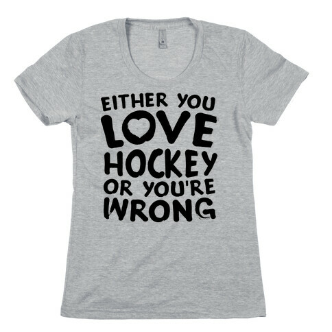 Either You Love Hockey Or You're Wrong Womens T-Shirt