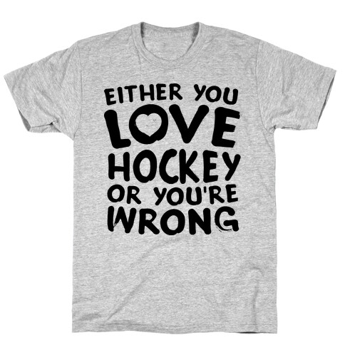 Either You Love Hockey Or You're Wrong T-Shirt