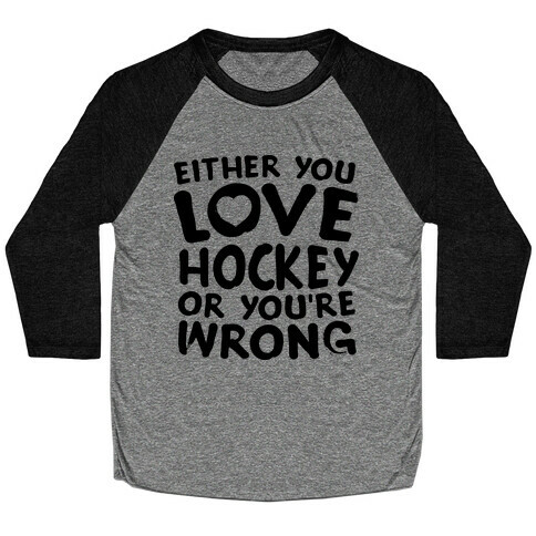 Either You Love Hockey Or You're Wrong Baseball Tee