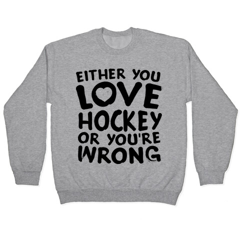Either You Love Hockey Or You're Wrong Pullover
