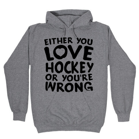 Either You Love Hockey Or You're Wrong Hooded Sweatshirt