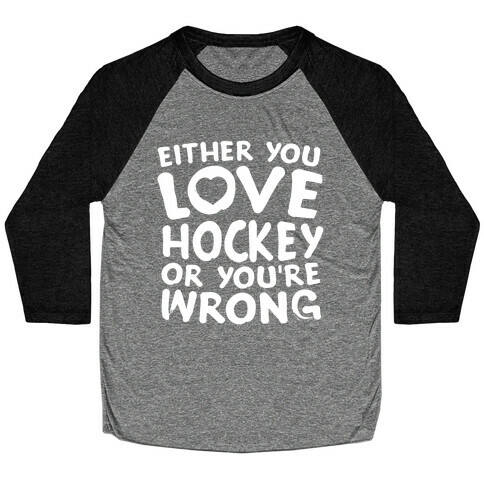 Either You Love Hockey Or You're Wrong Baseball Tee