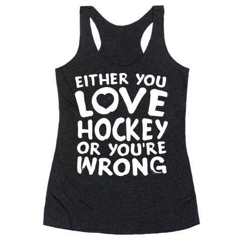 Either You Love Hockey Or You're Wrong Racerback Tank Top