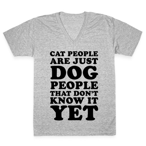 Cat People Are Just Dog People That Don't Know It Yet V-Neck Tee Shirt