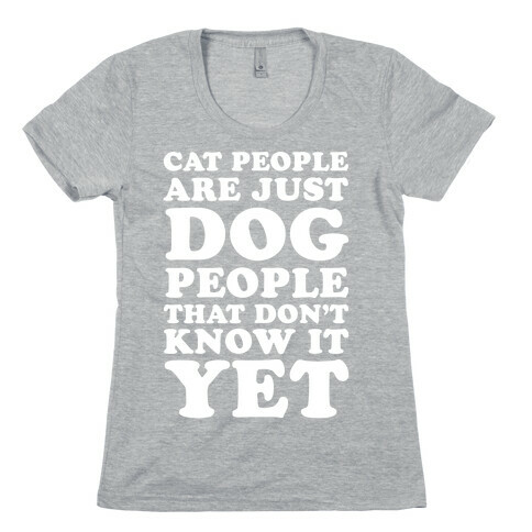 Cat People Are Just Dog People That Don't Know It Yet Womens T-Shirt
