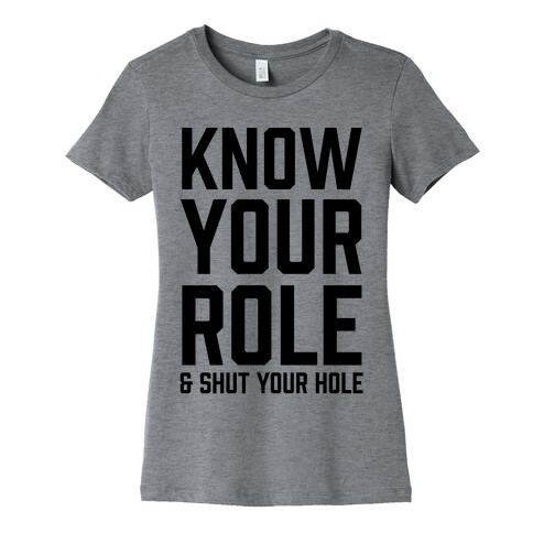 Know Your Role & Shut Your Hole Womens T-Shirt