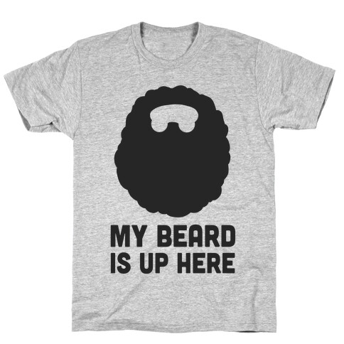 My Beard is Up Here T-Shirt