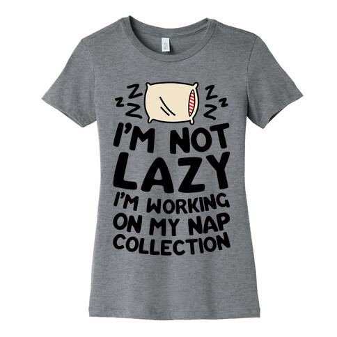 I'm Not Lazy I'm Working On My Nap Collection Womens T-Shirt