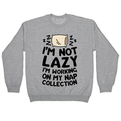 I'm Not Lazy I'm Working On My Nap Collection Pullover