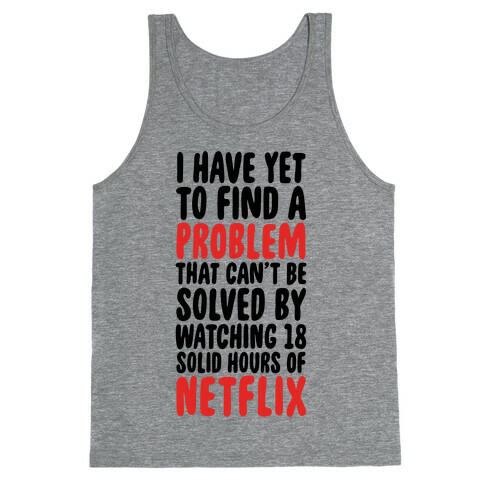 I Have Yet To Find A Problem That Can't Be Solved By Netflix Tank Top