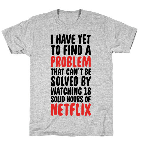 I Have Yet To Find A Problem That Can't Be Solved By Netflix T-Shirt