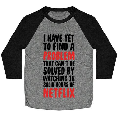 I Have Yet To Find A Problem That Can't Be Solved By Netflix Baseball Tee