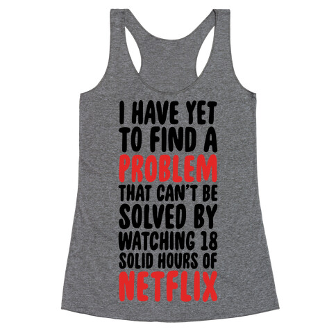 I Have Yet To Find A Problem That Can't Be Solved By Netflix Racerback Tank Top